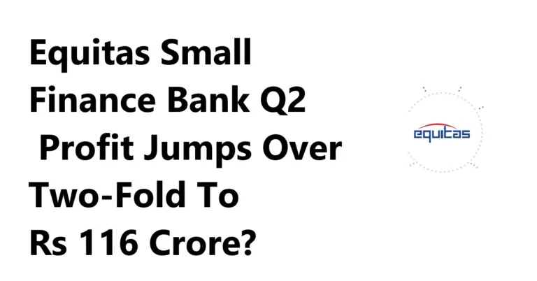 Equitas Small Finance Bank Q2 profit jumps over two-fold to Rs 116 crore?