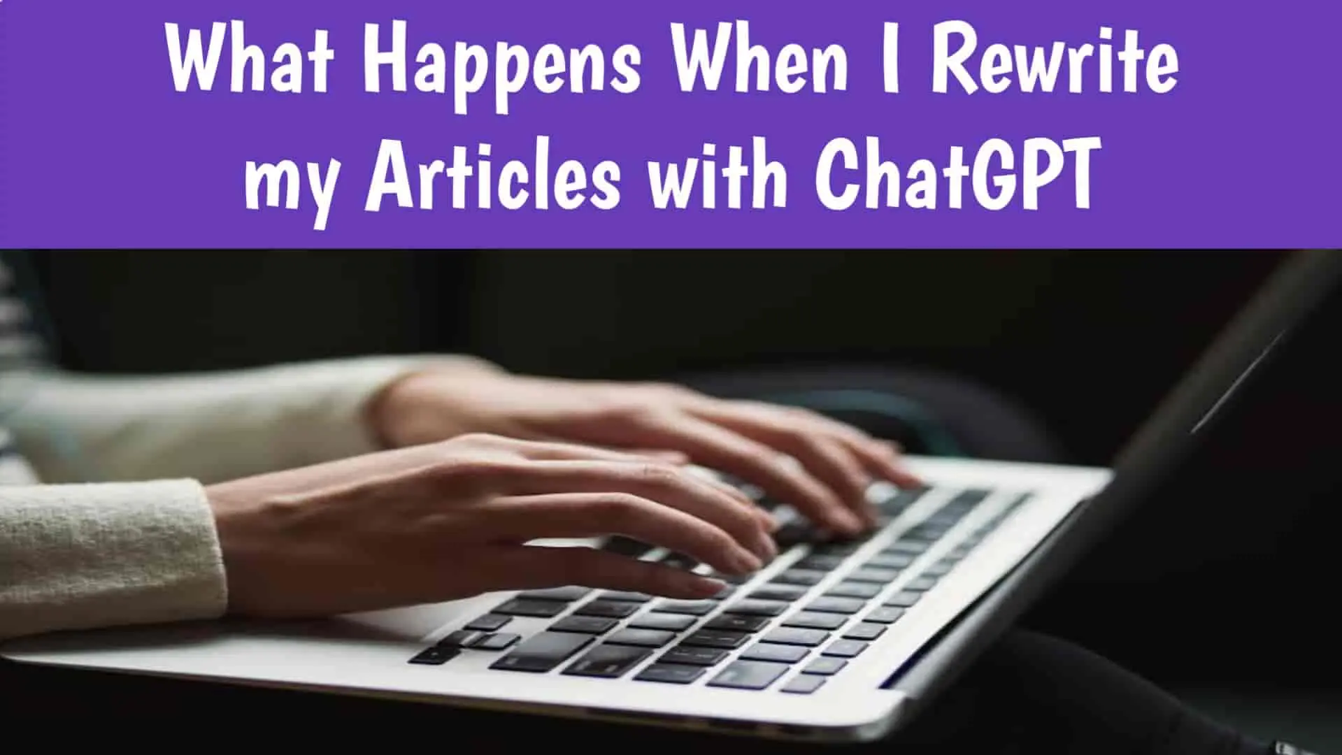 What Happens When I Rewrite my Articles with ChatGPT