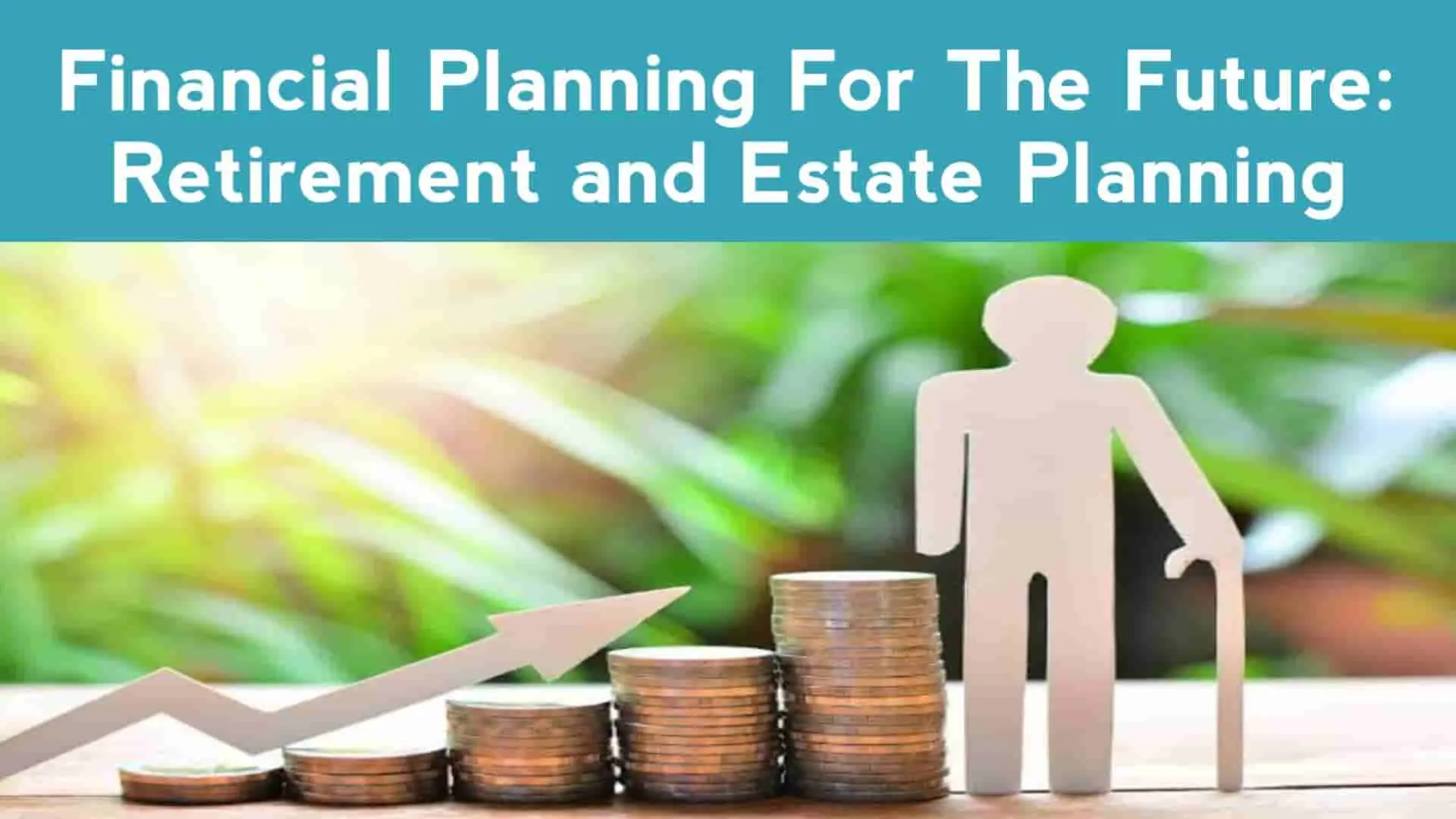 Financial Planning for the Future: Retirement and Estate Planning